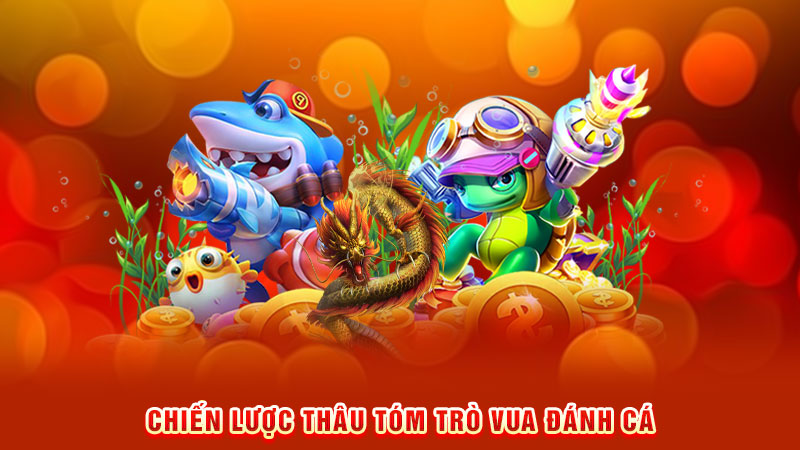 chiến lược thâu tóm trò vua đánh cá