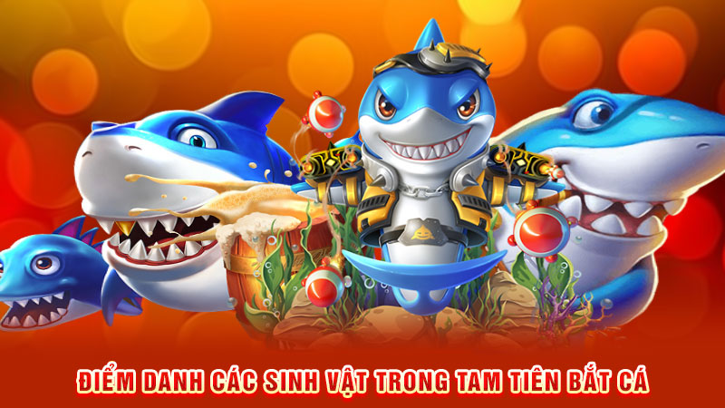 điểm danh các sinh vật trong tam tiên bắt cá