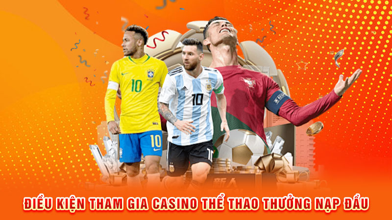 điều kiện tham gia casino thể thao thưởng nạp đầu