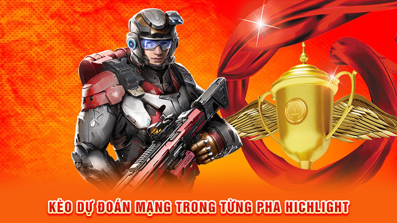 kèo dự đoán mạng trong từng pha hichlight