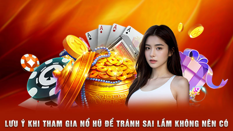 lưu ý khi tham gia nổ hũ để tránh sai lầm không nên có