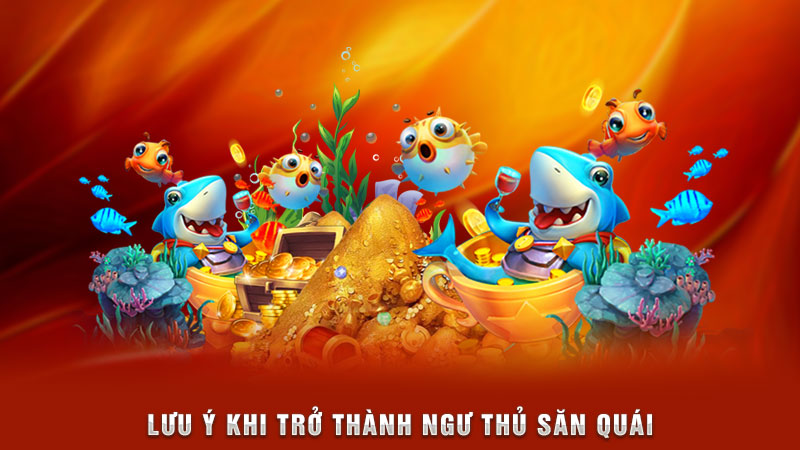 lưu ý khi trở thành ngư thủ săn quái