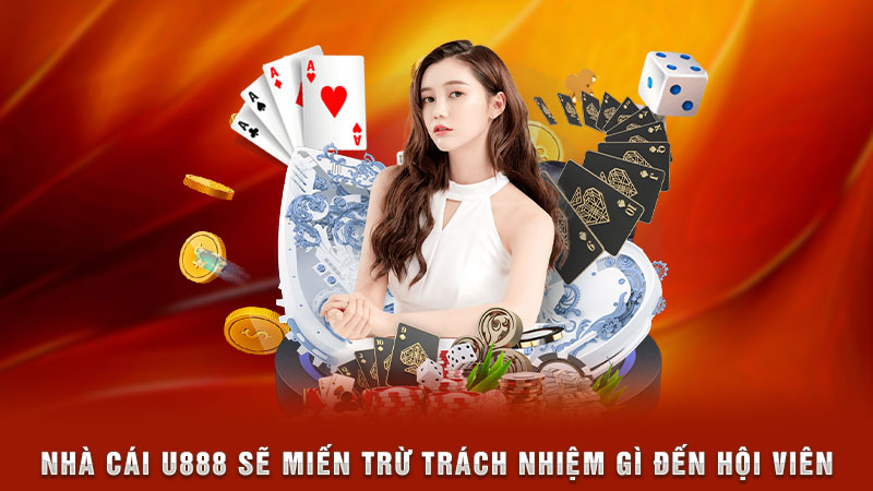nhà cái u888 sẽ miến trừ trách nhiệm gì đến hội viên