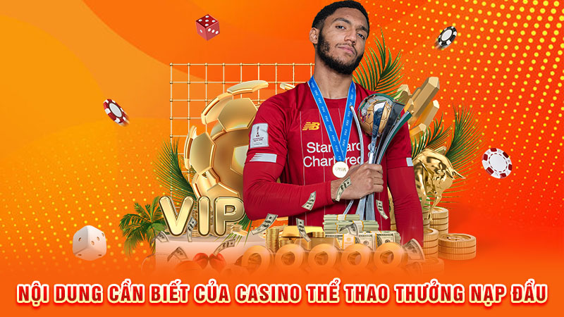 nội dung cần biết của casino thể thao thưởng nạp đầu