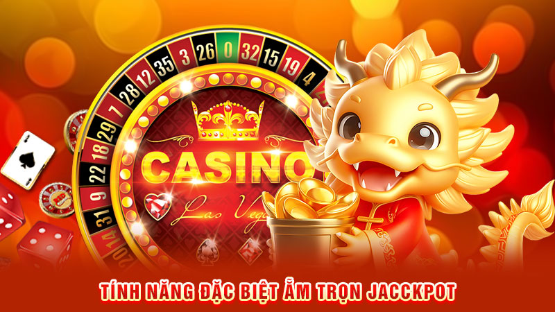tính năng đặc biệt ẵm trọn jacckpot