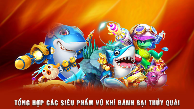 tổng hợp các siêu phẩm vũ khí đánh bại thủy quái