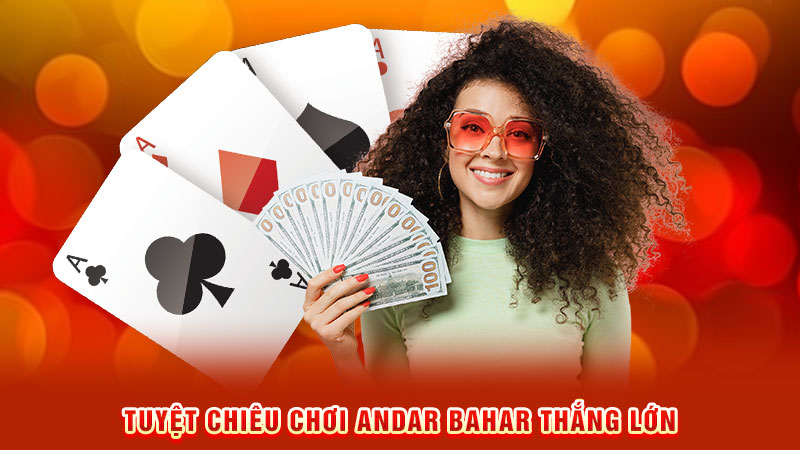 tuyệt chiêu chơi andar bahar thắng lớn