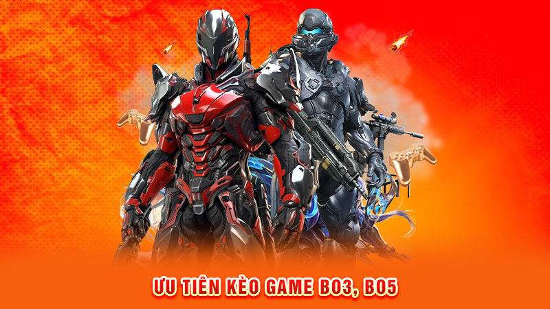 ưu tiên kèo game bo3, bo5
