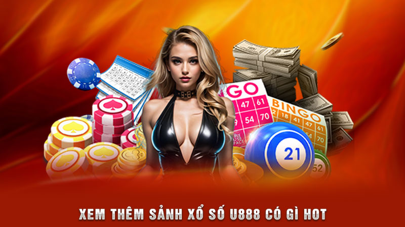 xem thêm sảnh xổ số u888 có gì hot